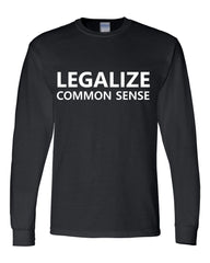 Legalize Common Sense Funny Long Sleeve Shirt