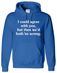 I Could Agree With You But then We'd Both Be Wrong Funny Sarcastic Humor Hoodie