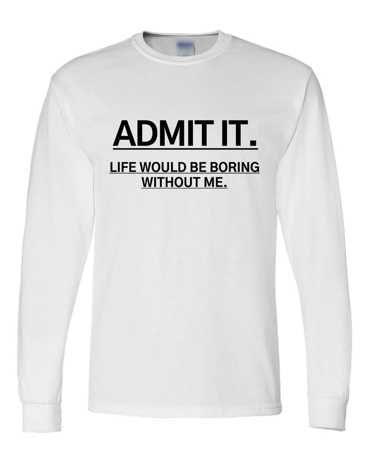 Admit It Funny Sarcastic Humor New Long Sleeve Shirt