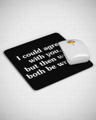 I Could Agree With You But then We'd Both Be Wrong Funny Sarcastic Humor Mouse pad